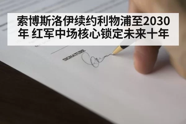索博斯洛伊续约利物浦至2030年 红军中场核心锁定未来十年